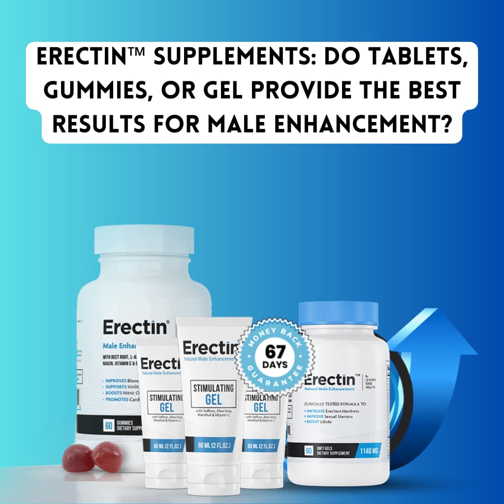 Erectin™ Comparison: Should You Choose the Stimulating Gel, Male Enhancement Gummies, or Tablets?